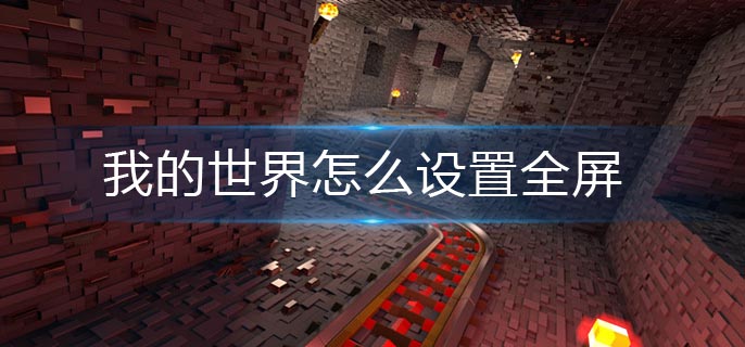 我的世界怎么设置全屏-全屏设置方法