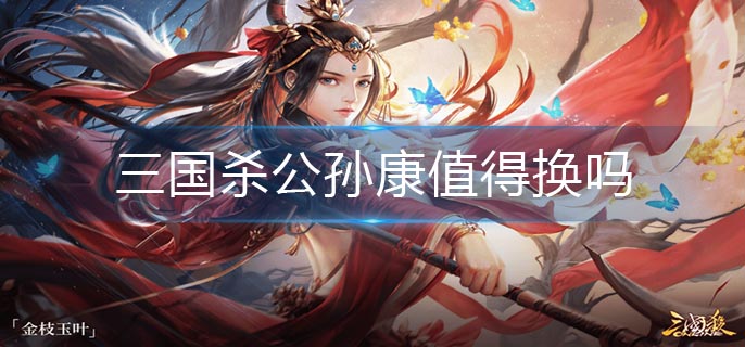 三国杀公孙康值得换吗