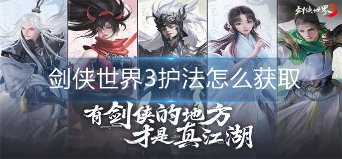 剑侠世界3护法怎么获取-护法获取攻略