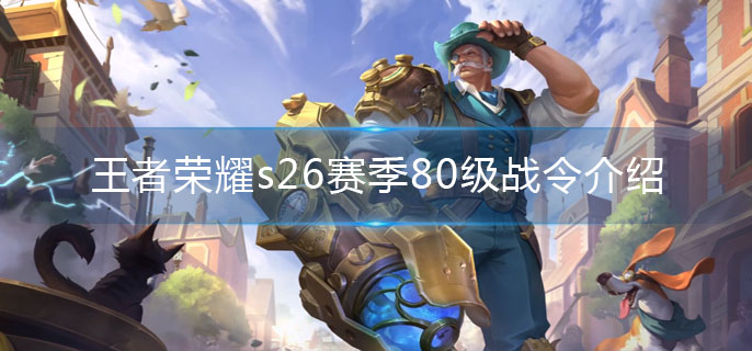 王者荣耀s26赛季80级战令是谁的-s26赛季80级战令介绍
