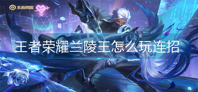 王者荣耀兰陵王怎么玩连招