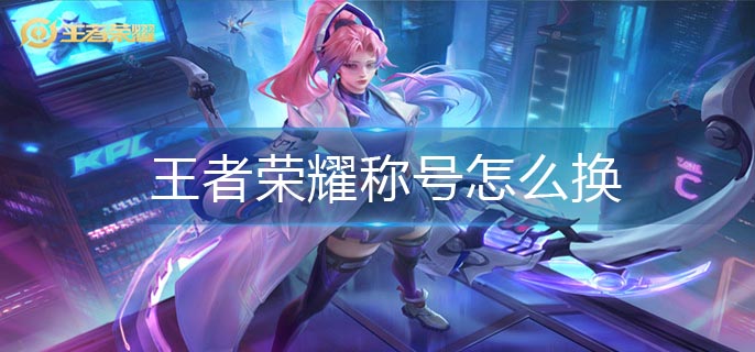 王者荣耀称号怎么换