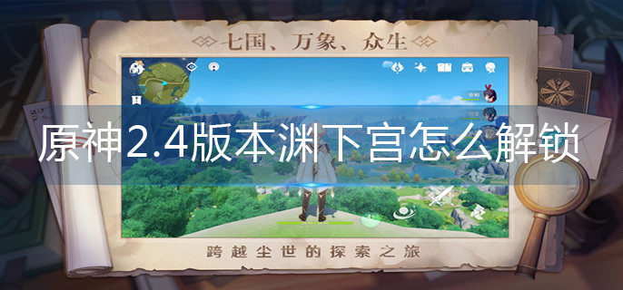 原神2.4版本渊下宫怎么解锁-2.4版本渊下宫解锁攻略