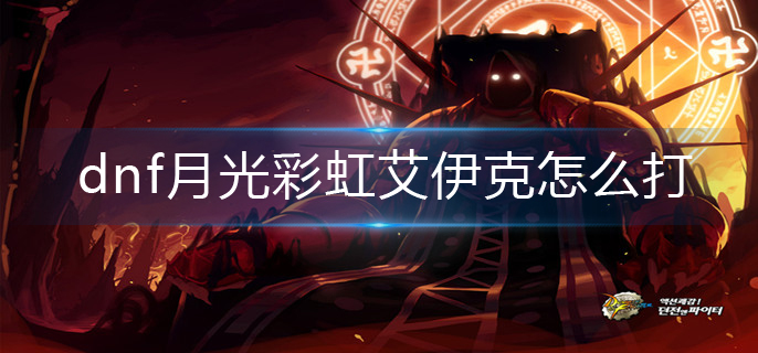 dnf月光彩虹艾伊克怎么打