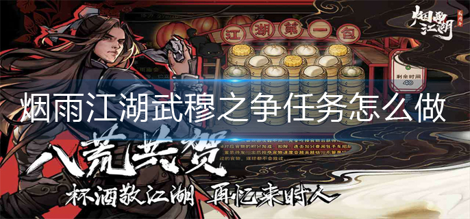 烟雨江湖武穆之争任务怎么做-武穆之争任务完成攻略