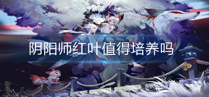 阴阳师红叶值得培养吗