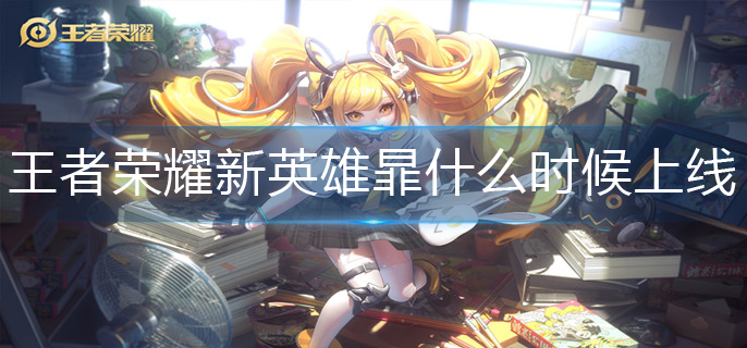 王者荣耀新英雄暃什么时候上线-新英雄暃上线时间