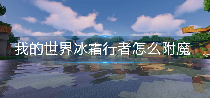 我的世界冰霜行者怎么附魔-冰霜行者附魔方法