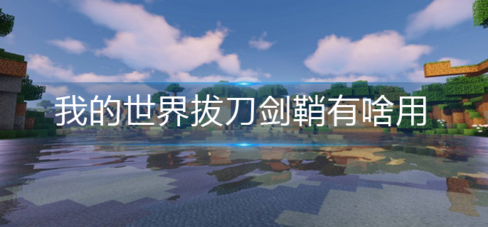 我的世界拔刀劍鞘有啥用-拔刀劍鞘作用介紹
