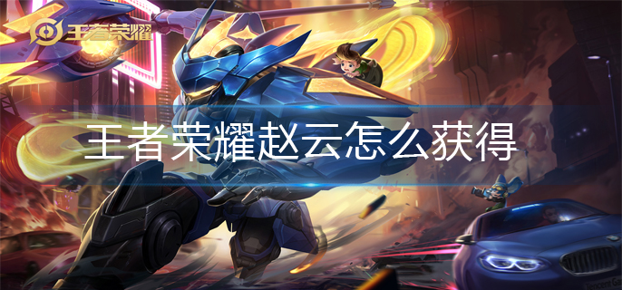 王者荣耀赵云怎么获得-赵云获得方法