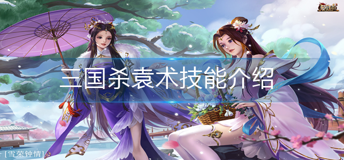 三国杀袁术技能介绍-袁术技能解析