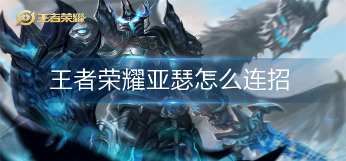 王者荣耀亚瑟怎么连招-亚瑟最强连招口诀