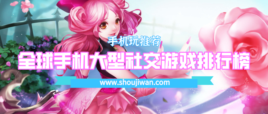 全球手机大型社交游戏排行榜-自由度超高手机恋爱社交游戏