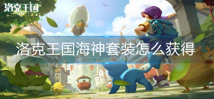 洛克王国海神套装怎么获得-海神套装获得方法