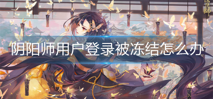 阴阳师用户登录被冻结怎么办