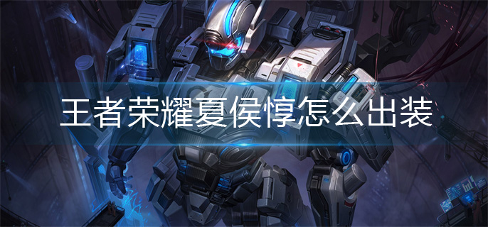 王者荣耀夏侯惇怎么出装-夏侯惇出装攻略