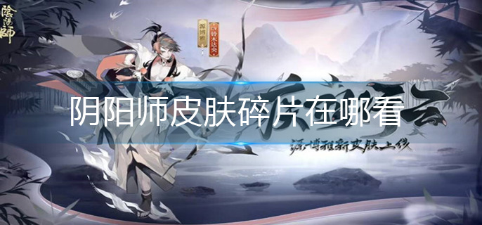 阴阳师皮肤碎片在哪看