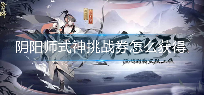 阴阳师式神挑战券怎么获得