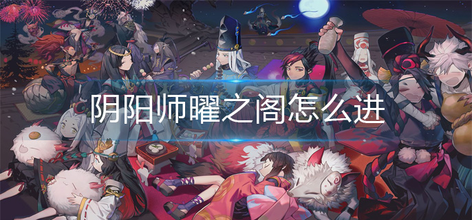 阴阳师曜之阁怎么进