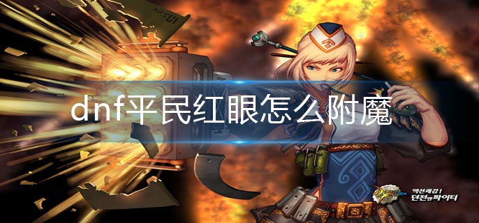 dnf平民红眼怎么附魔-平民红眼附魔攻略