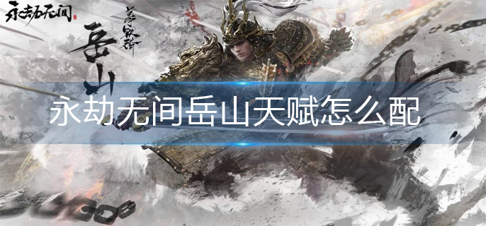 永劫无间岳山天赋怎么配