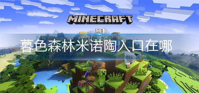 我的世界暮色森林米诺陶入口在哪-暮色森林米诺陶入口分享