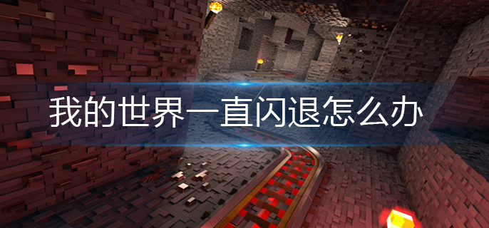 我的世界一直闪退怎么办-一直闪退解决办法