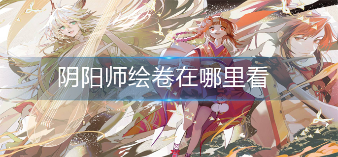 阴阳师绘卷在哪里看