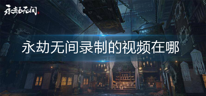 永劫无间录制的视频在哪-录制的视频位置分享