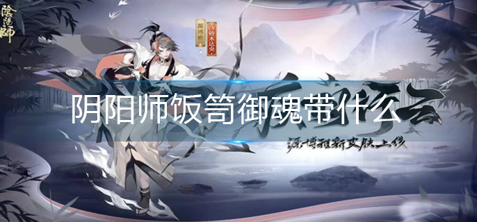 阴阳师饭笥御魂带什么