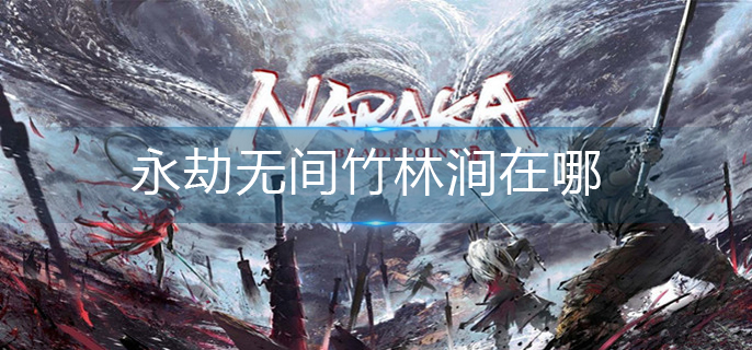 永劫无间竹林涧在哪-竹林涧位置分享