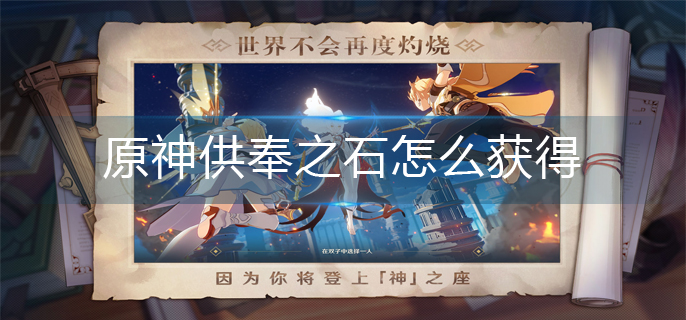 原神供奉之石怎么获得-供奉之石获得方法