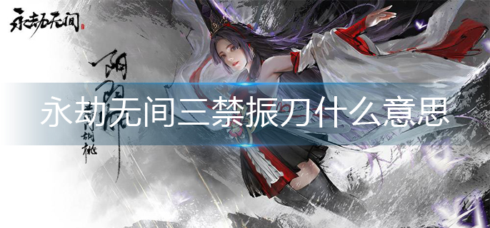 永劫无间三禁振刀什么意思-三禁振刀意思解析