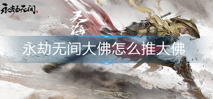 永劫无间大佛怎么推大佛-大佛推开操作方法