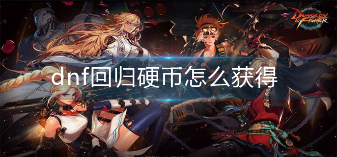 dnf回归硬币怎么获得-回归硬币获得方法