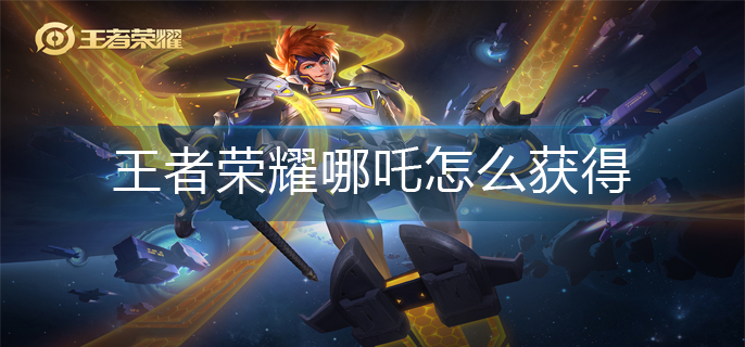 王者荣耀哪吒怎么获得-哪吒获得方法