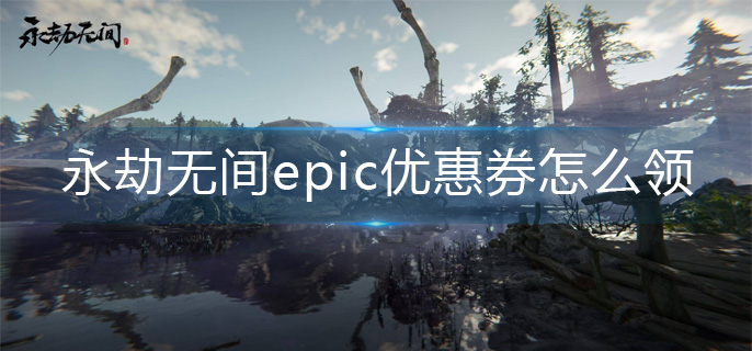 永劫无间epic优惠券怎么领-epic优惠券领取方法