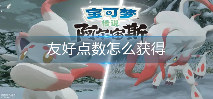 宝可梦阿尔宙斯友好点数怎么获得-友好点数获得方法