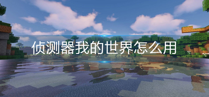 侦测器我的世界怎么用-侦测器使用方法