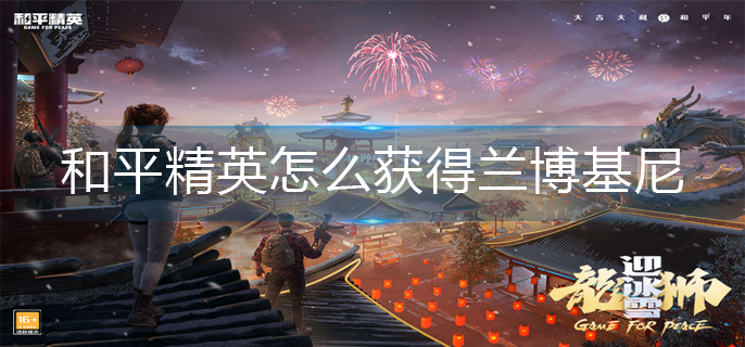 和平精英怎么获得兰博基尼-兰博基尼获得方法
