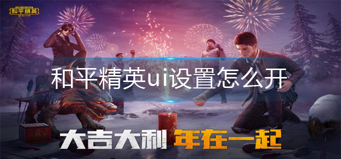 和平精英ui设置开启方法