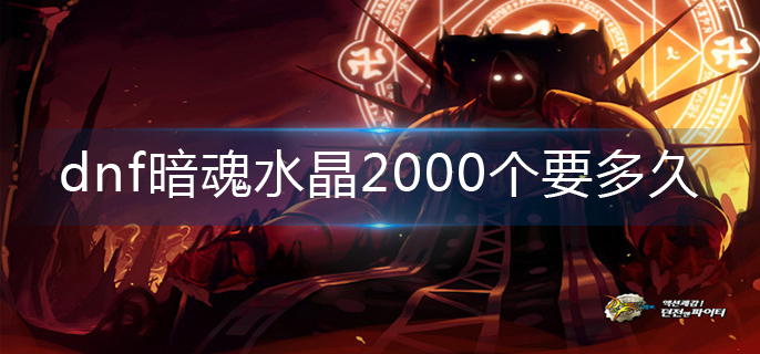 dnf2000个暗魂水晶收集时间
