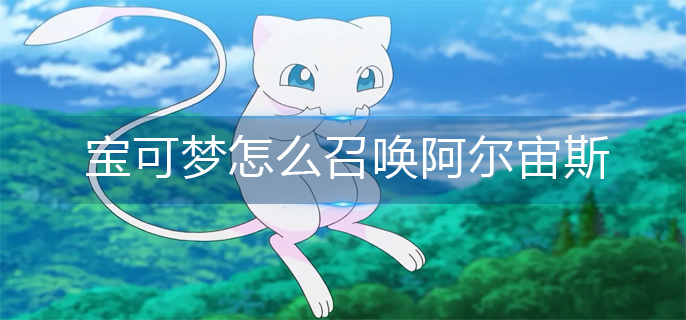 宝可梦阿尔宙斯阿尔宙斯召唤方法