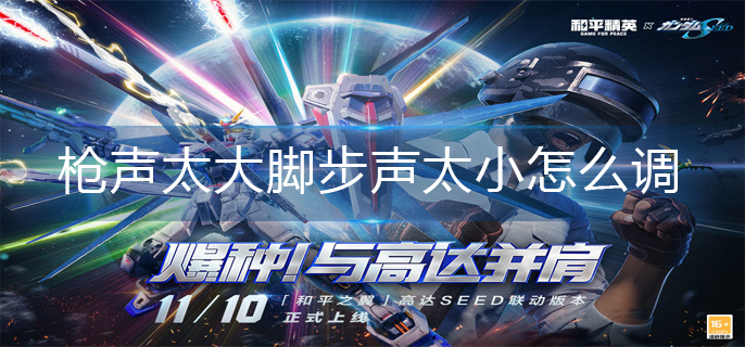 和平精英枪声太大脚步声太小调整方法 和平精英枪声太大脚步声太小调整方法