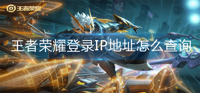 王者荣耀登录IP地址查询方法