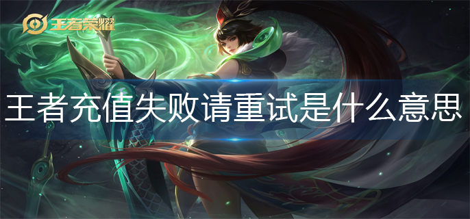 王者荣耀充值失败请重试是什么意思