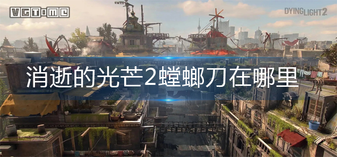 消逝的光芒2螳螂刀位置分享