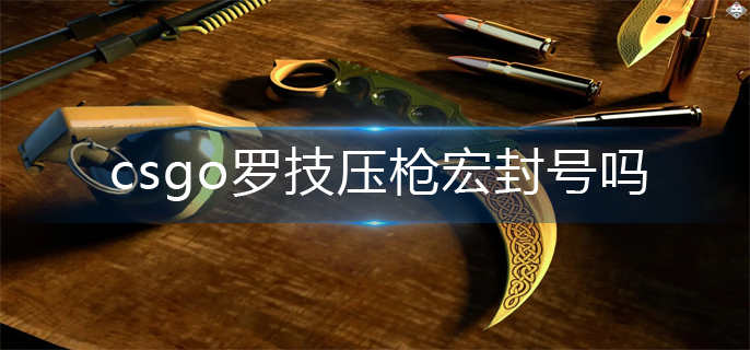 csgo罗技压枪宏封号机制