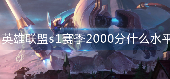 英雄联盟s1赛季2000分什么水平