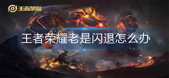 王者荣耀老是闪退怎么办